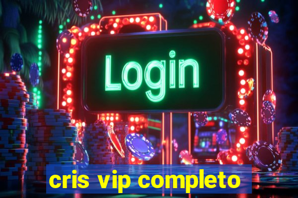 cris vip completo